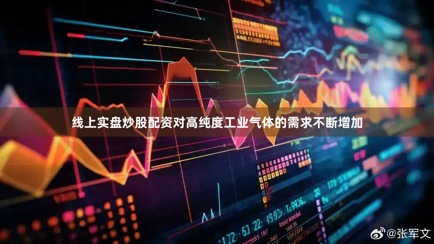 线上实盘炒股配资对高纯度工业气体的需求不断增加
