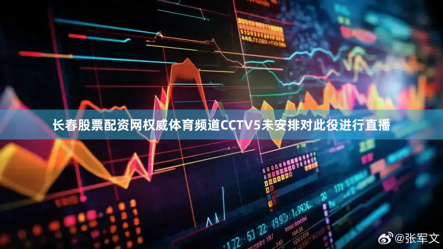 长春股票配资网权威体育频道CCTV5未安排对此役进行直播